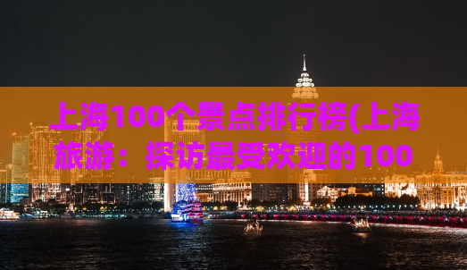 上海100个景点排行榜(上海旅游：探访最受欢迎的100个景点)