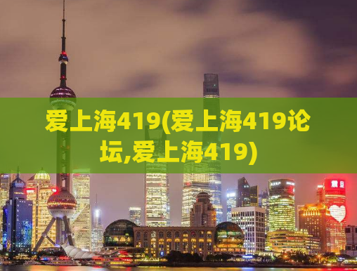 爱上海419(爱上海419论坛,爱上海419)