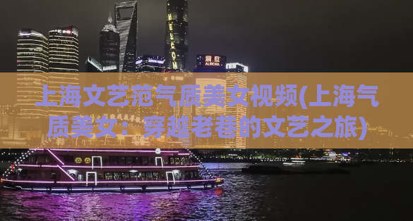 上海文艺范气质美女视频(上海气质美女：穿越老巷的文艺之旅)